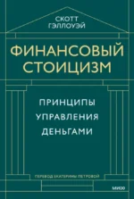 Финансовый стоицизм. Принципы управления деньгами. Скотт Гэллоуэй