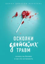 Осколки детских травм. Почему мы болеем и как это остановить. Наказава Донна Джексон