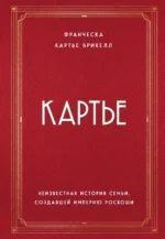 Картье. Неизвестная история семьи, создавшей империю роскоши. Картье Брикелл Франческа