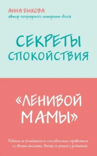 Секреты спокойствия ленивой мамы. Быкова Анна Александровна
