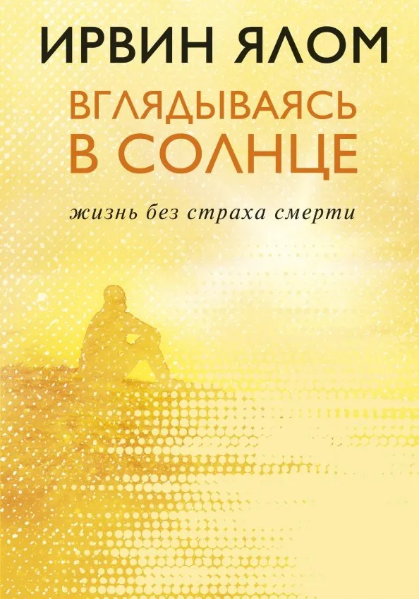 9785041021214_0 Вглядываясь в солнце. Жизнь без страха смерти. Ирвин Ялом