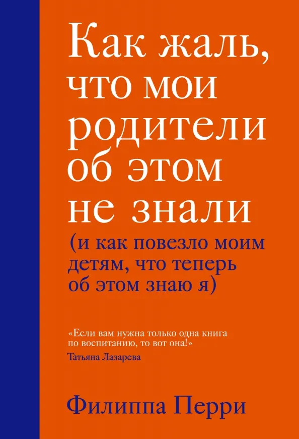 9785041022655_0 Как жаль, что мои родители об этом не знали (и как повезло моим детям, что теперь об этом знаю я). Перри Филиппа