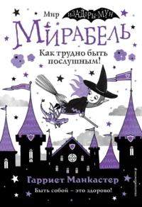 Мирабель. Как трудно быть послушным!. Манкастер Гарриет