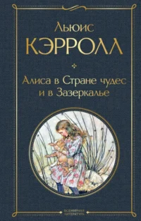 Алиса в Стране чудес и в Зазеркалье. Льюис Кэрролл