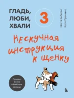 Гладь, люби, хвали 3. Нескучная инструкция к щенку. Бобкова Анастасия Михайловна, Пронина Екатерина Александровна