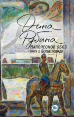 Наполеонов обоз. Книга 2. Белые лошади. Рубина Дина Ильинична