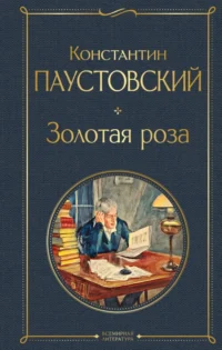 Золотая роза. Паустовский Константин Георгиевич