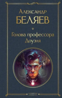 Голова профессора Доуэля. Беляев Александр Романович