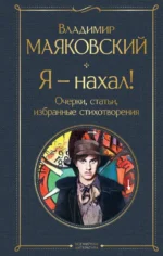 Я – нахал! Очерки, статьи, избранные стихотворения. Маяковский Владимир Владимирович