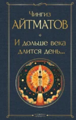 И дольше века длится день.... Айтматов Чингиз Торекулович