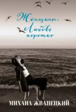 Женщины. Любовь коротко. Михаил Жванецкий