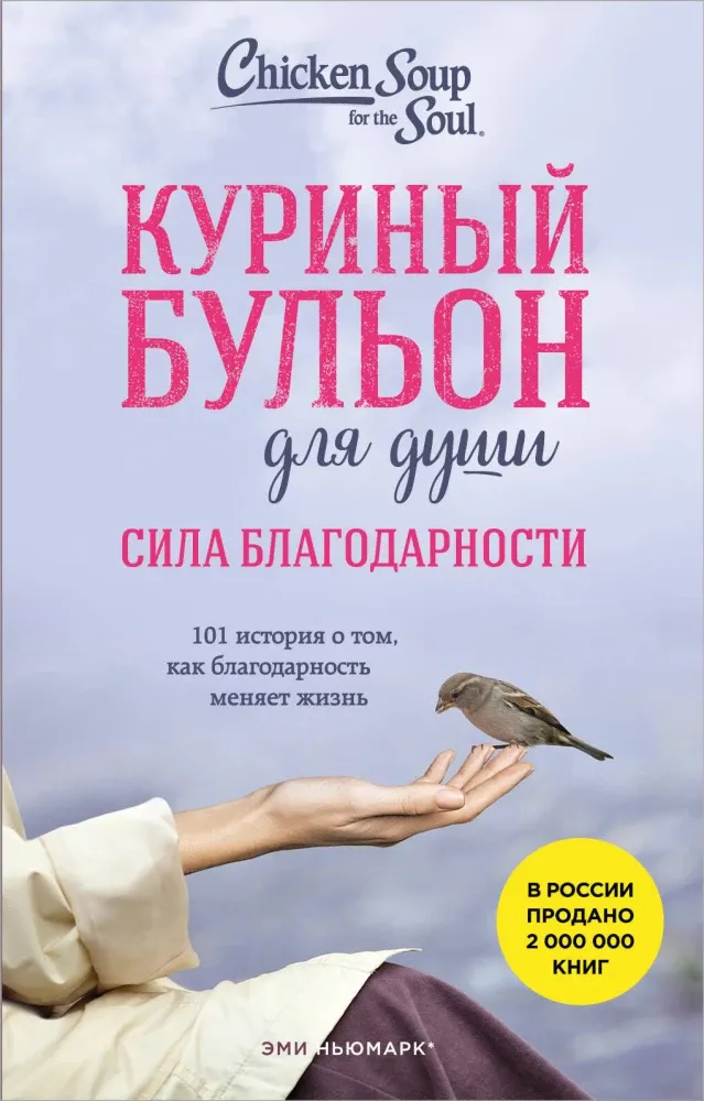 9785042152382_0 Куриный бульон для души. Сила благодарности. 101 история о том, как благодарность меняет жизнь. Эми Ньюмарк