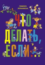 Что делать, если.... Петрановская Людмила Владимировна