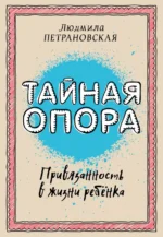 Тайная опора. Привязанность в жизни ребенка. Петрановская Людмила Владимировна