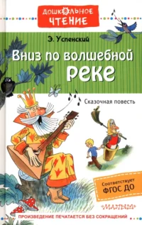 Вниз по волшебной реке. ФГОС ДО. Успенский Эдуард Николаевич