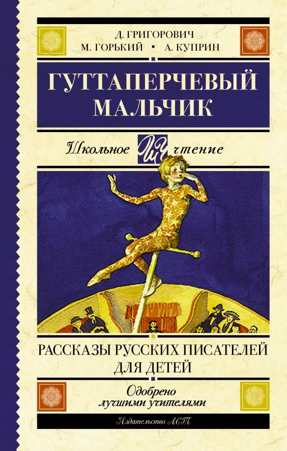 9785171030254_0 Гуттаперчевый мальчик. Рассказы русских писателей. Григорович Дмитрий Васильевич, Куприн Александр Иванович, Максим Горький