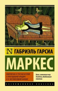 Невероятная и грустная история о простодушной Эрендире ее жестокосердной бабушке. Гарсиа Маркес Габриэль