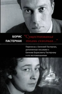 Существованья ткань сквозная… Переписка с Евгенией Пастернак, дополненная письмами к Е. Пастернаку. Пастернак Борис Леонидович