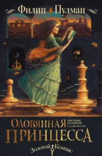 Таинственные расследования Салли Локхарт. Оловянная принцесса. Филип Пулман