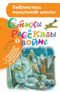 Стихи и рассказы о войне. Ахматова Анна Андреевна, Лебедев-Кумач Василий Иванович, Михалков Сергей Владимирович