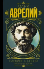 Наедине с собой. Размышления. Марк Аврелий