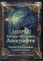 Миры Говарда Филлипса Лавкрафта. Иллюстрированная энциклопедия. Агеев Артем, Купцов Юрий + еще 1, Парфенов М. С.