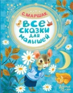 Все сказки для малышей. Маршак Самуил Яковлевич
