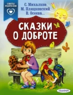 Сказки о доброте. Михалков Сергей Владимирович, Осеева Валентина Александровна, Пляцковский Михаил Спартакович