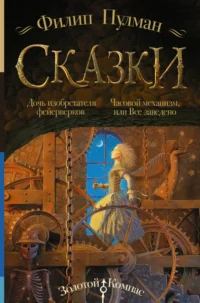 Сказки Филипа Пулмана. Дочь изобретателя фейерверков. Часовой механизм, или Все заведено. Филип Пулман