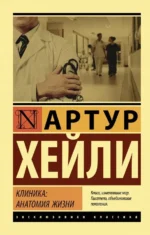 Клиника. Анатомия жизни. Артур Хейли