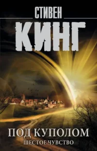 Под Куполом. Том 2. Шестое чувство. Стивен Кинг