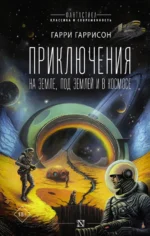 Приключения на земле, под землей и в космосе. Гарри Гаррисон