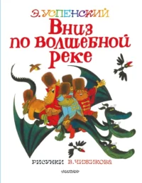 Вниз по волшебной реке. Сказочная повесть. Успенский Эдуард Николаевич
