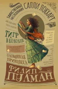 Таинственные расследования Салли Локхарт. Тигр в колодце. Оловянная принцесса. Филип Пулман