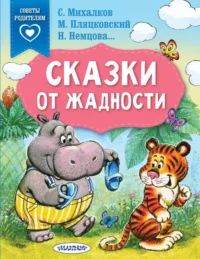 Сказки от жадности. Михалков Сергей Владимирович, Немцова Наталия Леонидовна, Пляцковский Михаил Спартакович