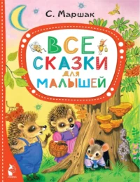 Все сказки для малышей. Маршак Самуил Яковлевич