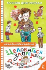 Целоваться запрещено! Рассказы про школьников. Драгунская Ксения Викторовна