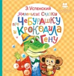 Маленькие сказки про Чебурашку и крокодила Гену. Успенский Эдуард Николаевич