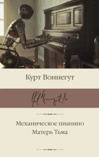 Механическое пианино. Матерь Тьма. Курт Воннегут