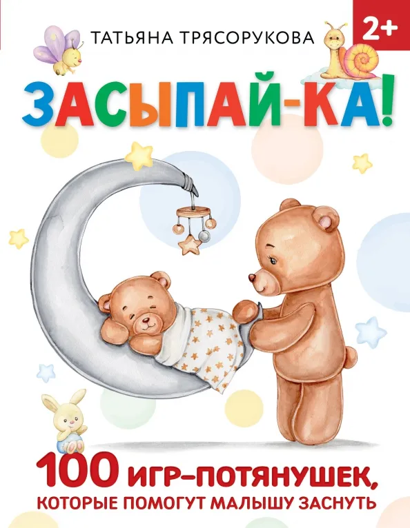 9785171525187_0 Засыпай-ка! 100 игр-потянушек, которые помогут малышу заснуть. Трясорукова Татьяна Петровна