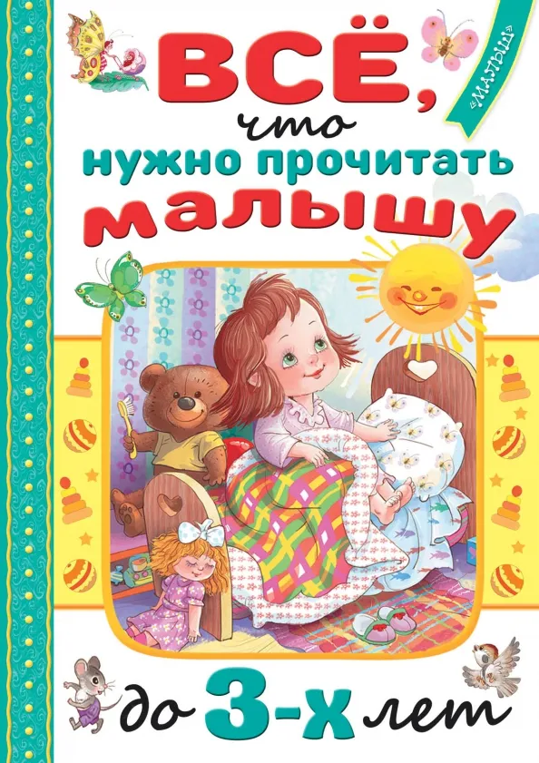 9785171531188_0 Всё, что нужно прочитать малышу до 3-х лет. Барто Агния Львовна, Маршак Самуил Яковлевич, Михалков Сергей Владимирович