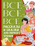 Все-все-все рассказы и сказки для первого чтения. Максим Горький, Толстой Лев Николаевич, Чуковский Корней Иванович