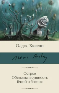 Остров. Обезьяна и сущность. Гений и богиня. Хаксли Олдос