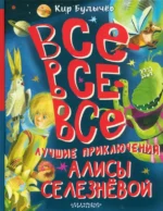 Все-все-все лучшие приключения Алисы Селезнёвой. Кир Булычев