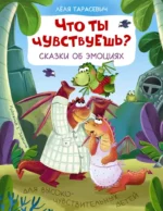 Что ты чувствуешь? Сказки об эмоциях. Лёля Тарасевич