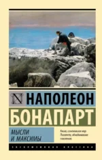 Мысли и максимы. НАПОЛЕОН БОНАПАРТ