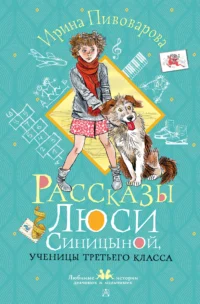 Рассказы Люси Синицыной, ученицы третьего класса. Пивоварова Ирина Михайловна