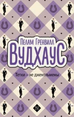 Тетки - не джентльмены. Пелам Гренвилл Вудхаус