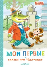Мои первые сказки про Чебурашку. Эдуард Успенский