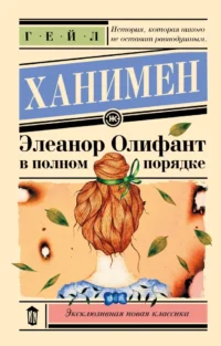 Элеанор Олифант в полном порядке. Гейл Ханимен